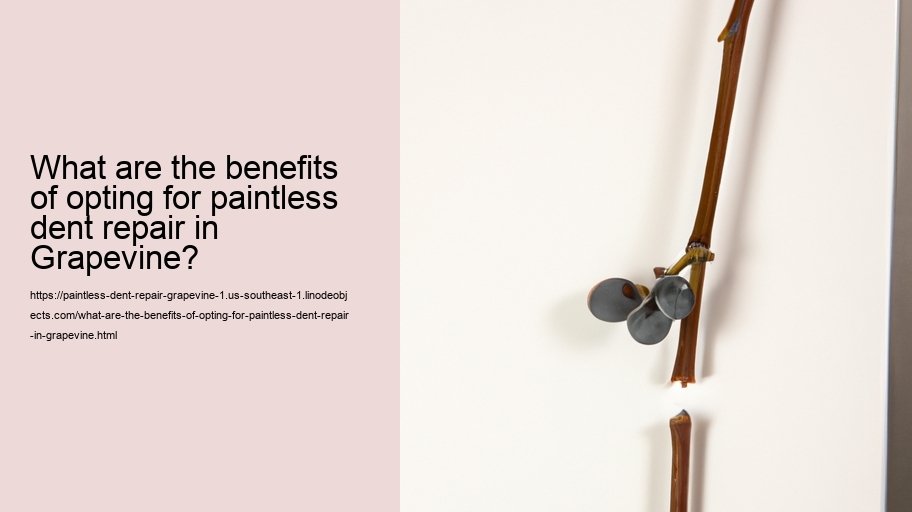 What are the benefits of opting for paintless dent repair in Grapevine?